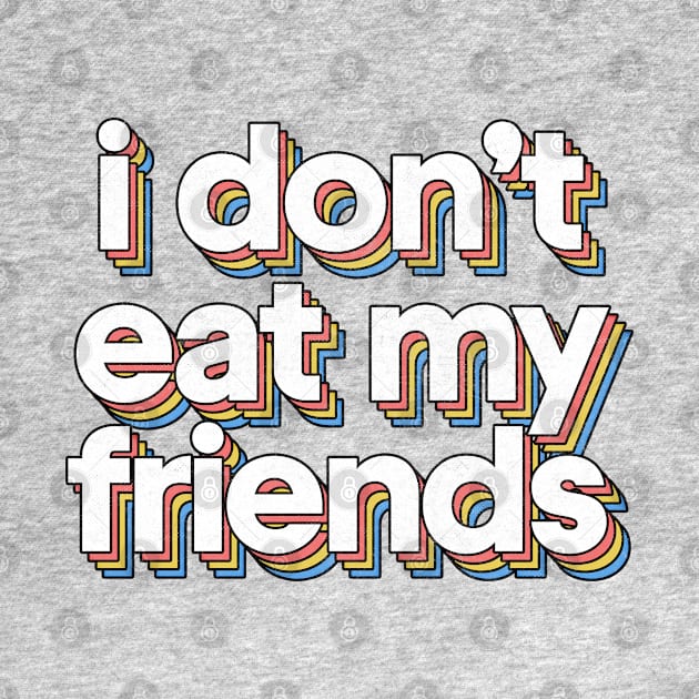 I Don't Eat My Friends / Veganism Typography Design by DankFutura